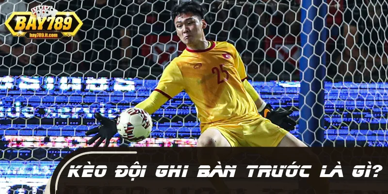 Giải mã chi tiết về ý nghĩa kèo đội ghi bàn trước