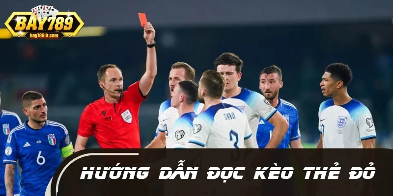 Dân chuyên hướng dẫn cách đọc kèo thẻ đỏ cực chuẩn