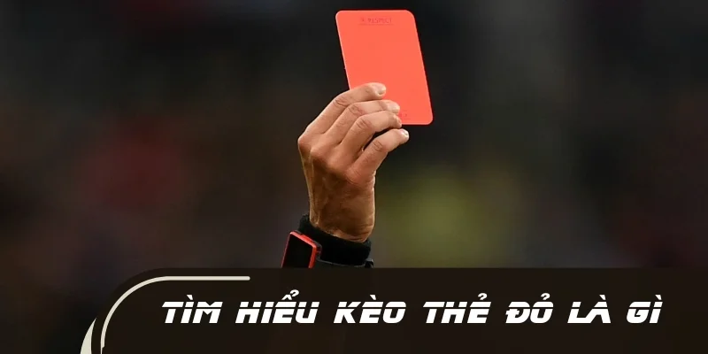 Tìm hiểu về ý nghĩa của kèo thẻ đỏ