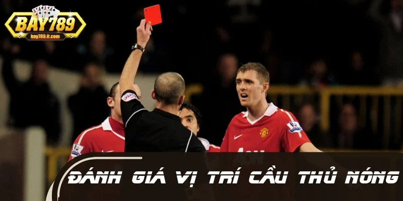 Đánh giá chính xác về vị trí cầu thủ nóng