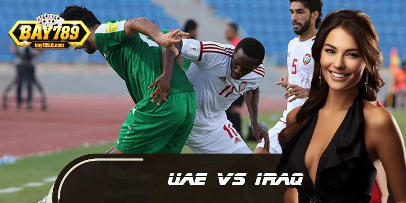 UAE vs Iraq – Soi Kèo Trận Đấu Then Chốt Cực Chuẩn