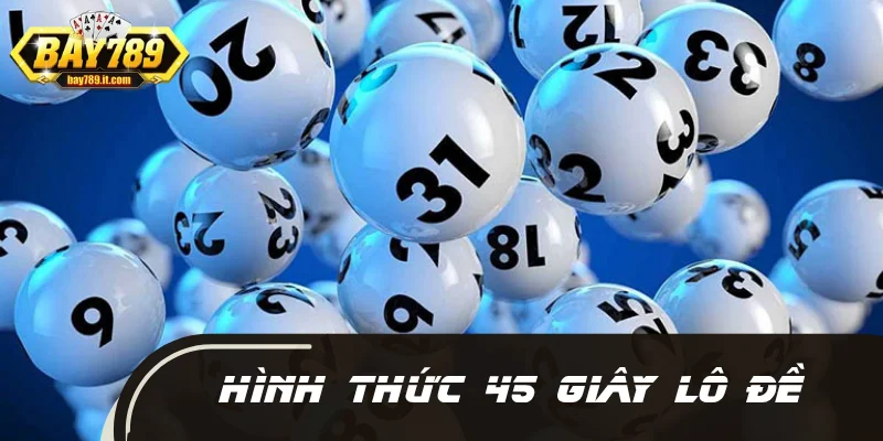 Tổng quan về hình thức 45 giây lô đề