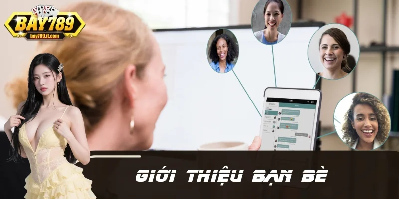 Giới Thiệu Bạn Bè - Nhận Hoa Hồng Liên Tục Tại Web BAY789