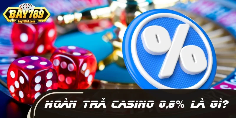 Hoàn trả Casino 0.8% là gì?