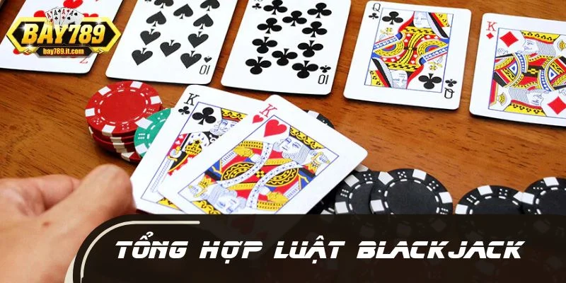Tổng hợp luật chơi Blackjack chi tiết cho mọi ván bài