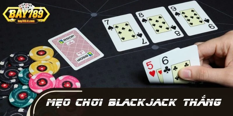 Mẹo chơi Blackjack giúp anh em kiểm soát bài và thắng lớn