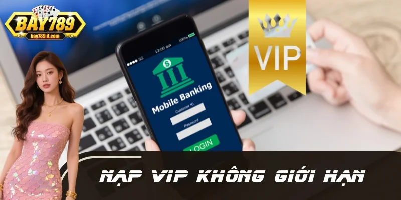 Nạp VIP Không Giới Hạn – Tăng Quỹ Cược Cực Khủng BAY789