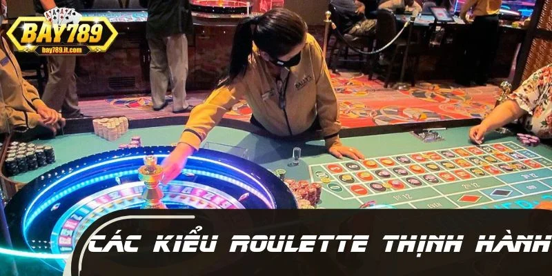Tổng hợp các kiểu Roulette thịnh hành tại BAY789