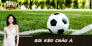 Soi Kèo Châu Á - Kinh Nghiệm Cược Từ Chuyên Gia BAY789