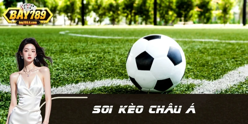 Soi Kèo Châu Á - Kinh Nghiệm Cược Từ Chuyên Gia BAY789
