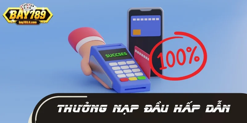 Thưởng nạp đầu 100% hấp dẫn